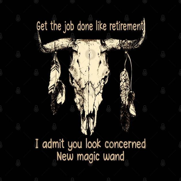 Get The Job Done Like Retirement, I Admit You Look Concerned Bull-Skull Quotes Feathers by Beetle Golf