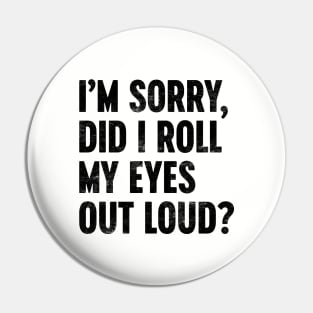 I'M SORRY DID I ROLL MY EYES OUT LOUD Funny Retro Pin