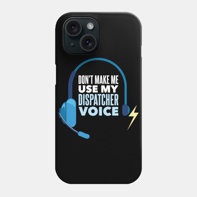 Don't Make Me Use My Dispatcher Voice - Funny 911 Dispatcher gift Phone Case by Shirtbubble