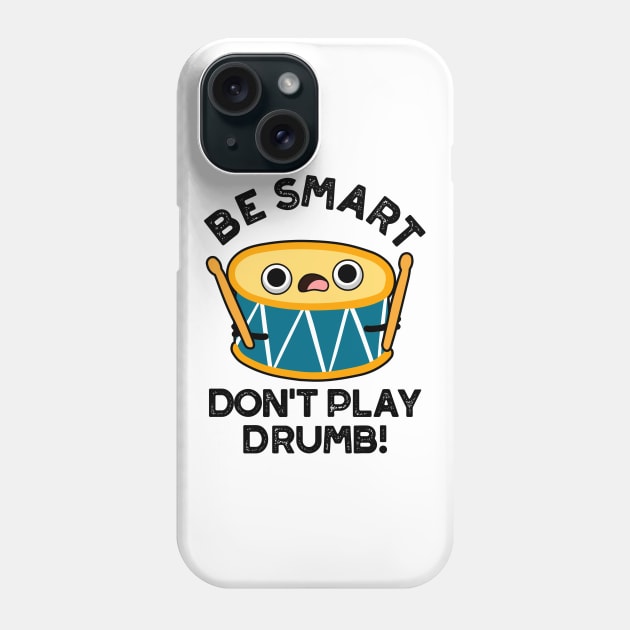 Be Smart Don't Play Drumb Cute Drummer Drum Pun Phone Case by punnybone