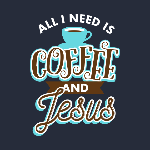All I Need Is Coffee And Jesus by teevisionshop