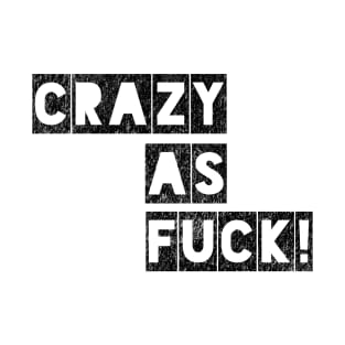 Crazy as Fuck! T-Shirt