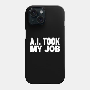 AI Took My Job Phone Case