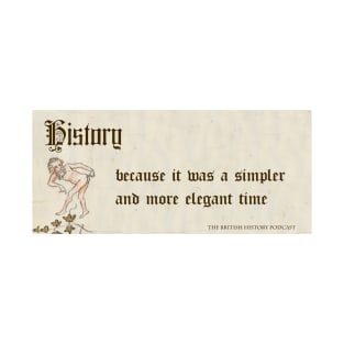 History, because it was a simpler and more elegant time. T-Shirt