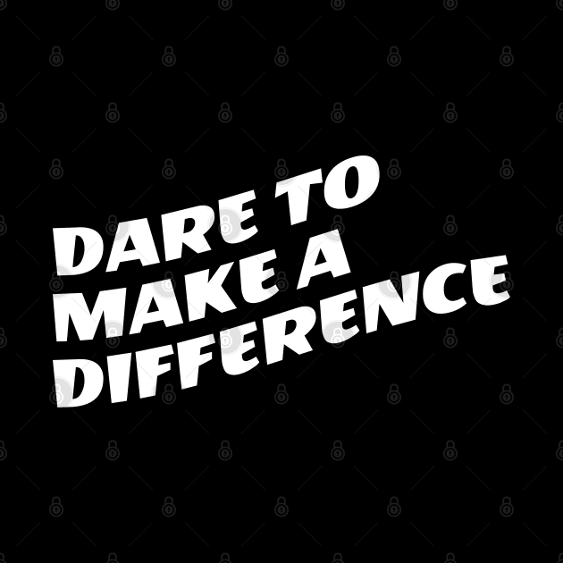 Dare To Make A Difference by Texevod