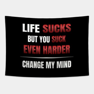 Life Sucks But You Suck Even Harder - Change My Mind Tapestry