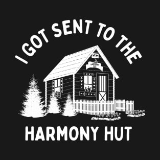I Got Sent To The Harmony Hut T-Shirt
