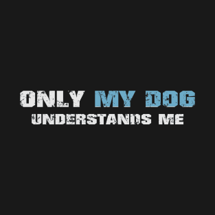 Only my dog understands me! Dark blue! T-Shirt