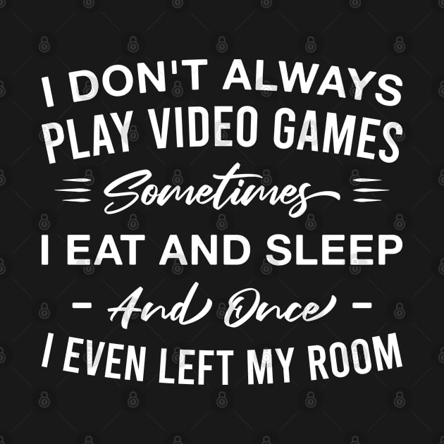 I Don't Always Play Video Games Sometimes I Eat and Sleep Funny Gaming Lover by FOZClothing