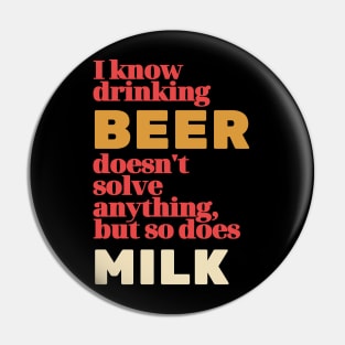 I Know Drinking Beer Doesn't Solve Anything Pin