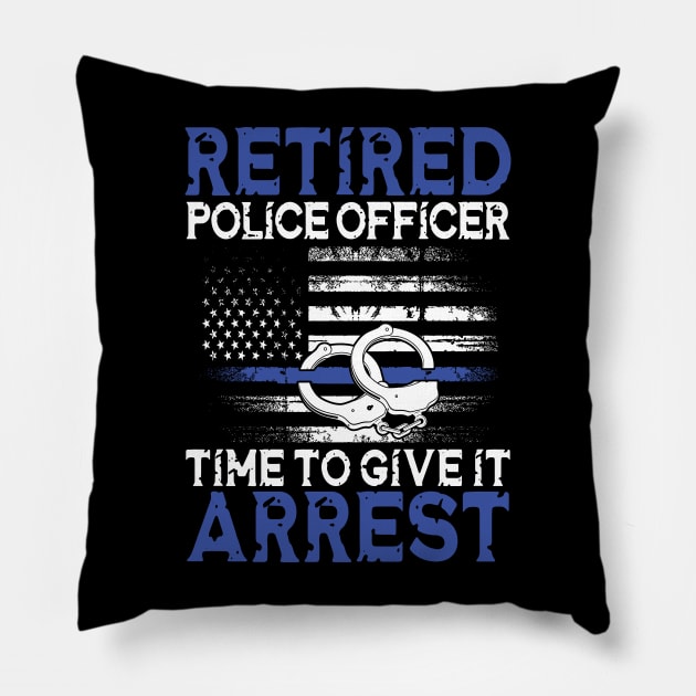 Retired Police Officer Time to Give It Arrest Pillow by AngelBeez29