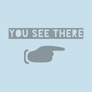 You See There T-Shirt