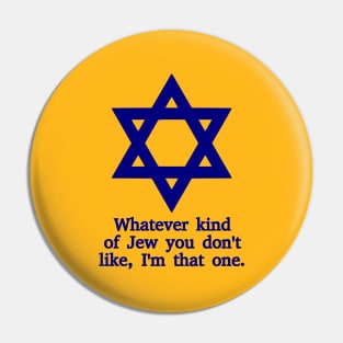 Whatever Kind Of Jew You Don't Like, I'm That One Pin