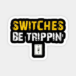 Switches Be Trippin' Funny Electrician Gift Magnet