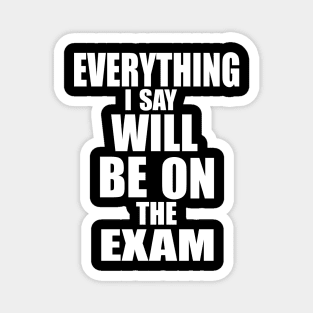 Everything I say will be in the exam Magnet