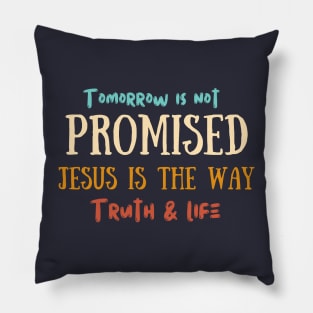 Tomorrow is not promised, Jesus is the way the truth and life Pillow