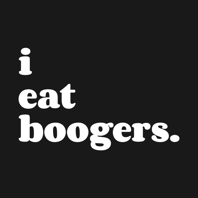 i eat boogers. by Fad Piggy