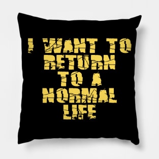 I want to return to a normal life Pillow