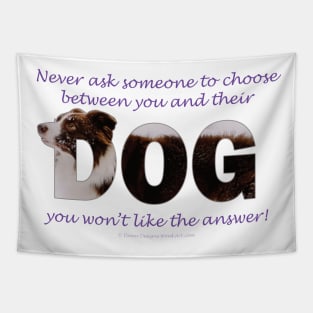 Never ask someone to choose between you and their dog you won't like the answer - brown and white collie in snow oil painting word art Tapestry