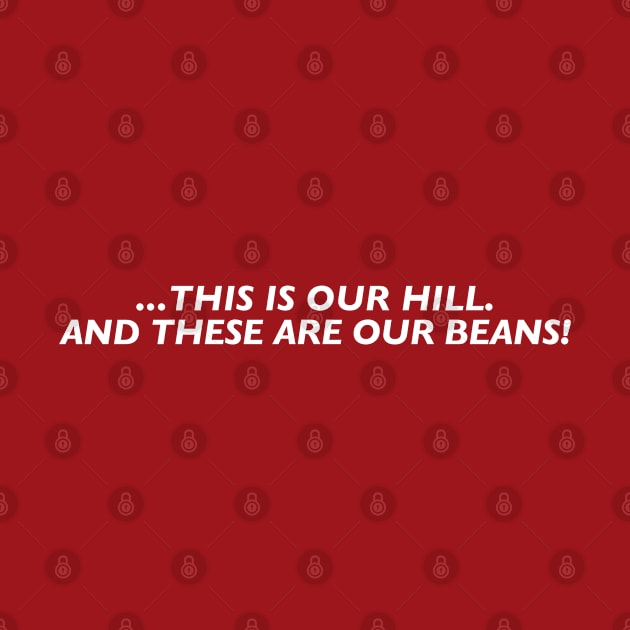 This is our hill. And these are our beans! (White Text) by TeeShawn