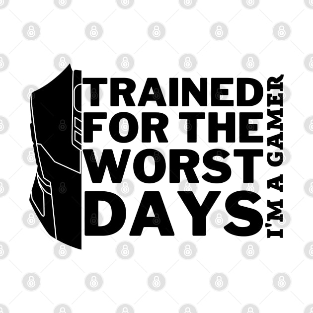 Trained for the worst days - gamer by holy mouse