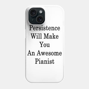 Persistence Will Make You An Awesome Pianist Phone Case