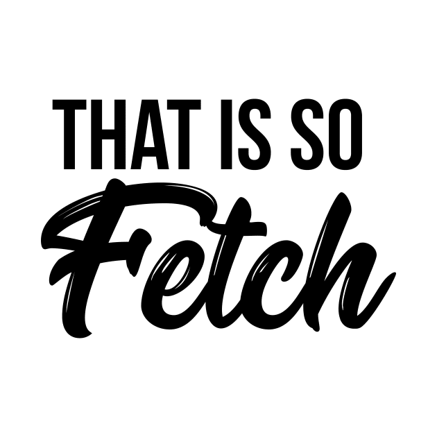 That is so fetch T-shirt by RedYolk