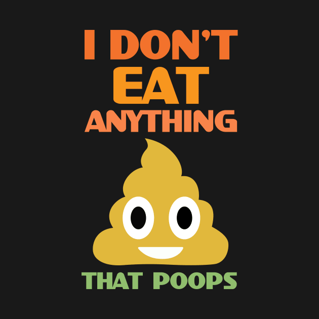 I Don't Eat Anything That Poops Vegan / Plant-based Diet Tee by Master_of_shirts