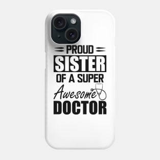 Doctor's Sister - Proud sister of a super awesome doctor Phone Case