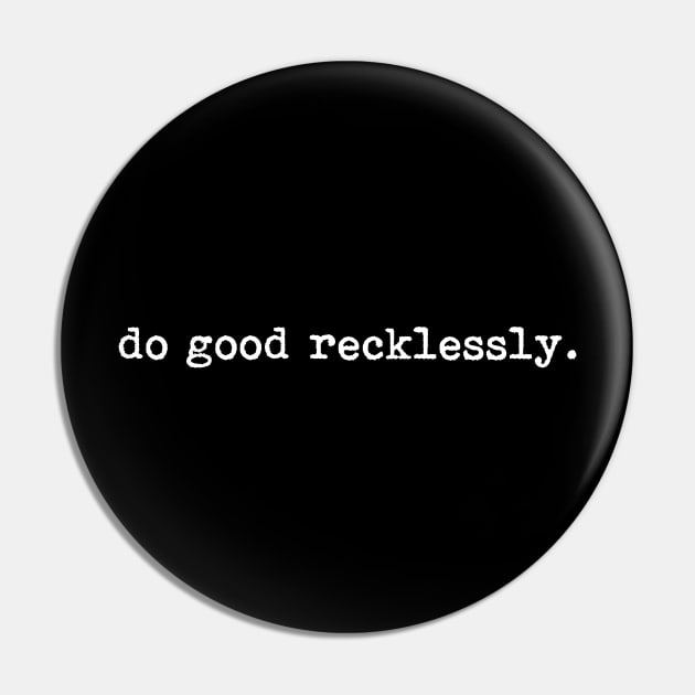 Do Good Recklessly Pin by martinroj