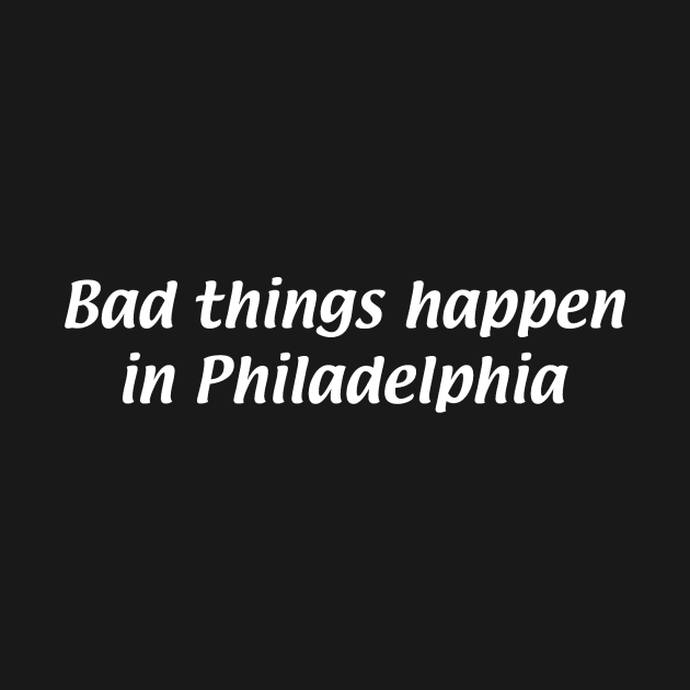 bad things happen in philadelphia by thgsunset