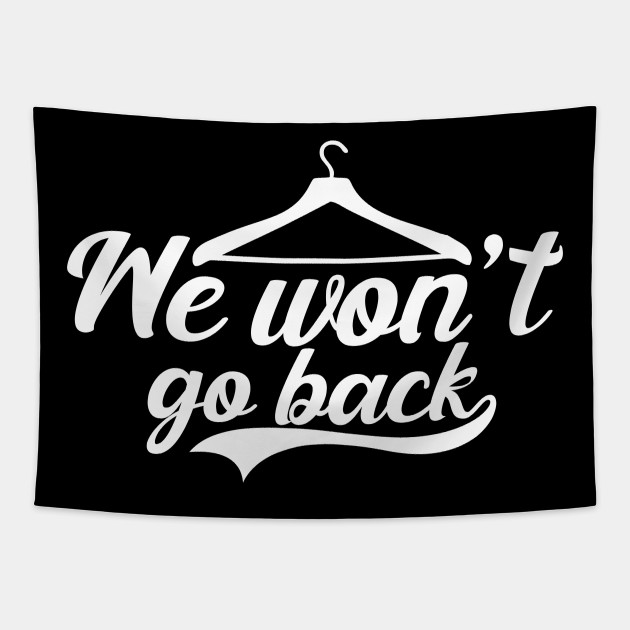 We Won T Go Back Pro Choice Pro Abortion We Wont Go Back Pro Choice Pro Abortion Tapestry Teepublic