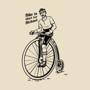 Bike is short for Bichael T-Shirt