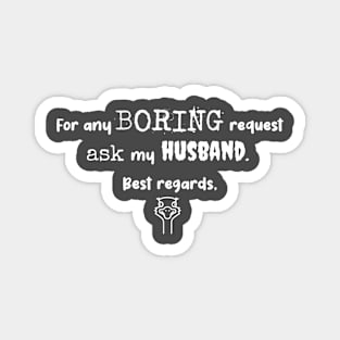 For any boring request, ask my husband Magnet