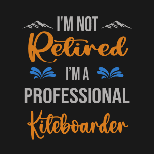 I'm  Not Retired, I'm A Professional Kiteboarder Outdoor Sports Activity Lover Grandma Grandpa Dad Mom Retirement Gift T-Shirt