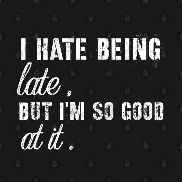 Sarcasm sayings i hate being late but I'm good at it by G-DesignerXxX