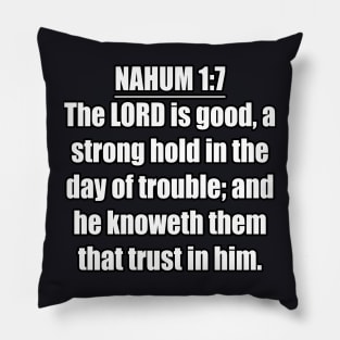 Nahum 1:7 KJV. The LORD is good, a strong hold in the day of trouble; and he knoweth them that trust in him. ... KJV: King James Version. Pillow