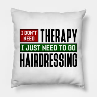 I don't need therapy, I just need to go hairdressing Pillow