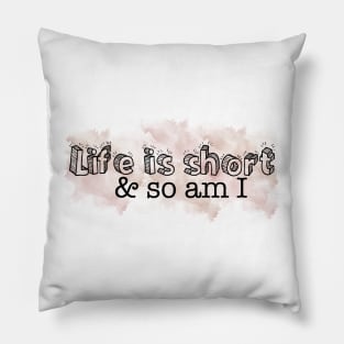 Life is short so am I Pillow