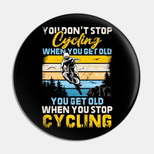 You Don't Stop Cycling When You Get Old You Get Old When You Stop Cycling Pin