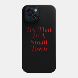 Try That In A Small Town Phone Case