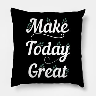 make today great tshirt Pillow