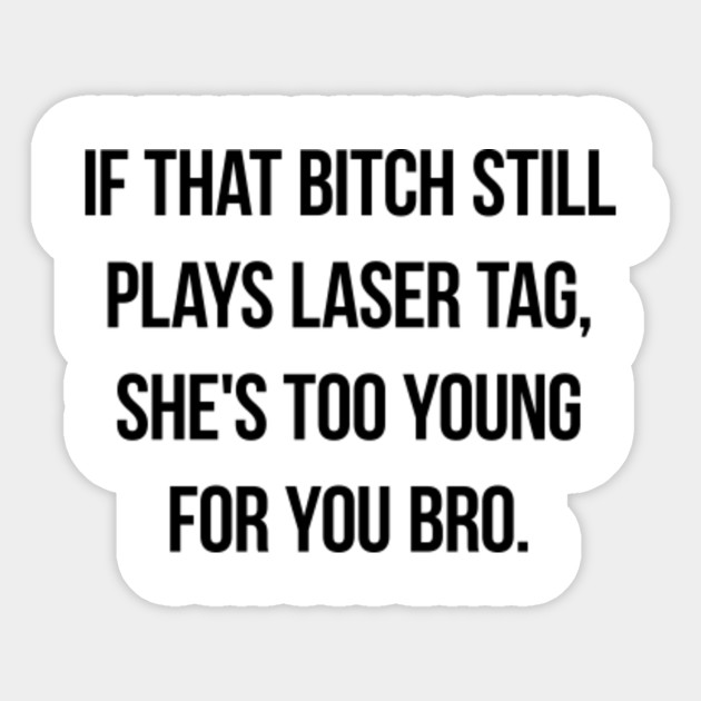 If That Bitch Still Plays Laser Tag She S Too Young For You Bro Jersey Shore Quotes Sticker Teepublic