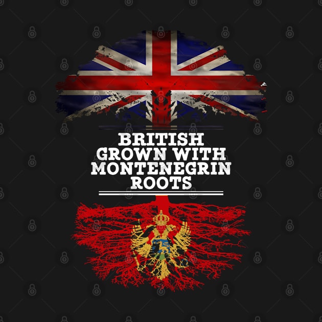 British Grown With Montenegrin Roots - Gift for Montenegrin With Roots From Montenegro by Country Flags