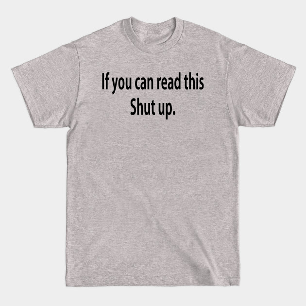 Disover If you can read...Shut up - Memeshirt - T-Shirt