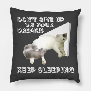 Don't give up on your dreams. Keep sleeping Pillow