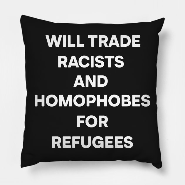 Will Trade Racists and Homophobes for Refugees (white) Pillow by RevolutionToday