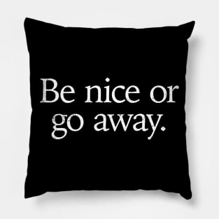 Be nice or go away positive uplifting funny saying Pillow