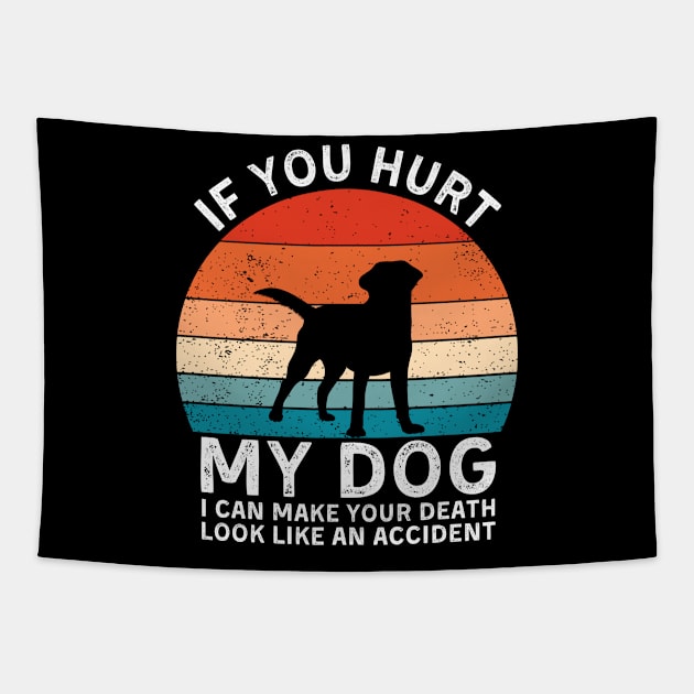 If You Hurt My Dog I Can Make Your Death Look Like An Accident Funny Labrador Retriever Lover Tapestry by StarMa