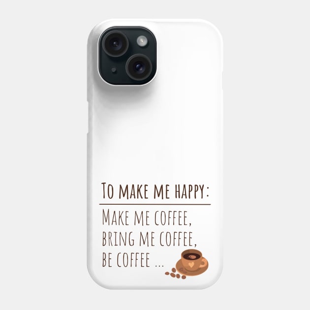 To Make Me Happy Make Me Coffee Bring Me Coffee Be Coffee Phone Case by Usagi-Kun